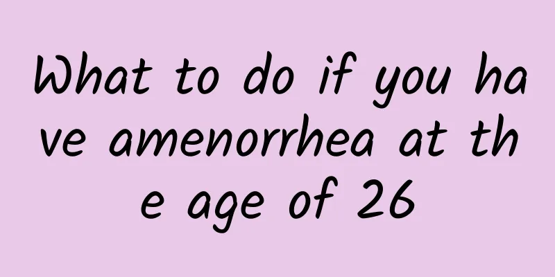 What to do if you have amenorrhea at the age of 26