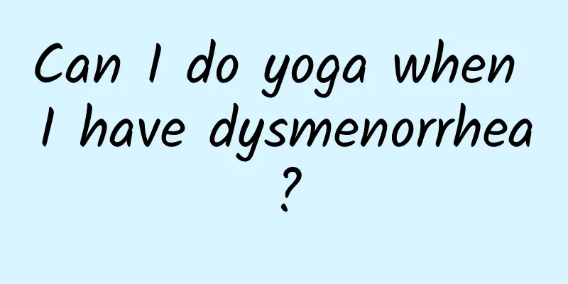 Can I do yoga when I have dysmenorrhea?