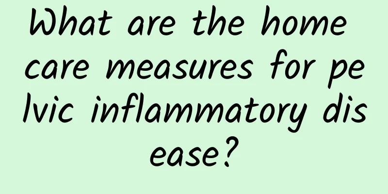 What are the home care measures for pelvic inflammatory disease?