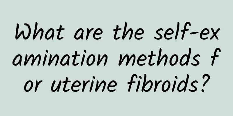 What are the self-examination methods for uterine fibroids?