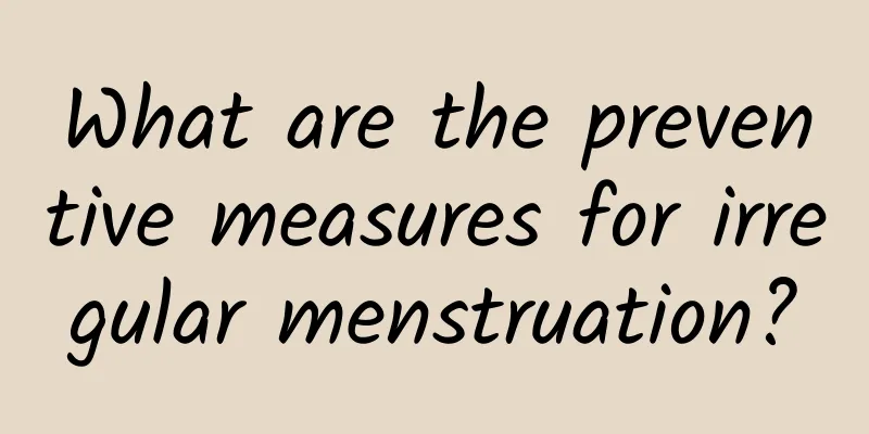 What are the preventive measures for irregular menstruation?