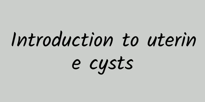 Introduction to uterine cysts