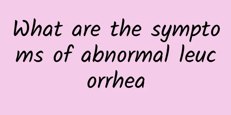 What are the symptoms of abnormal leucorrhea
