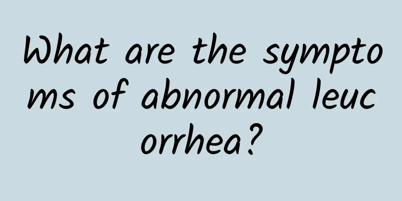 What are the symptoms of abnormal leucorrhea?