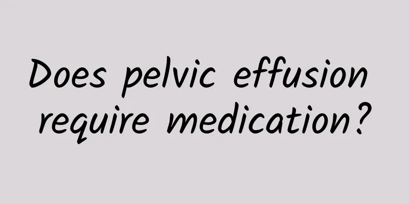 Does pelvic effusion require medication?