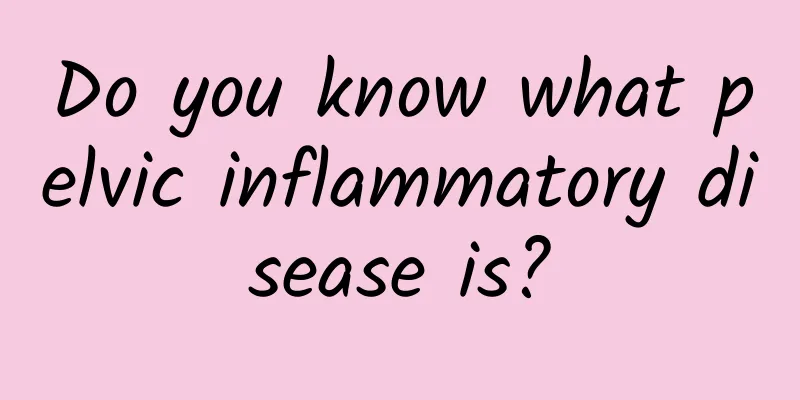 Do you know what pelvic inflammatory disease is?