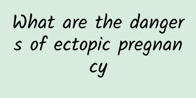 What are the dangers of ectopic pregnancy