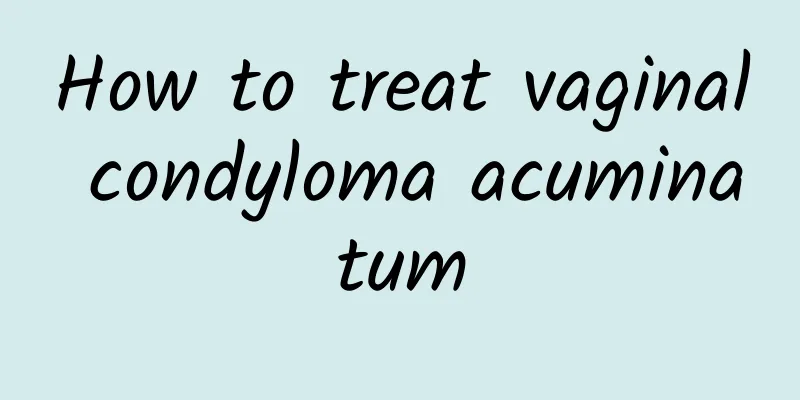 How to treat vaginal condyloma acuminatum