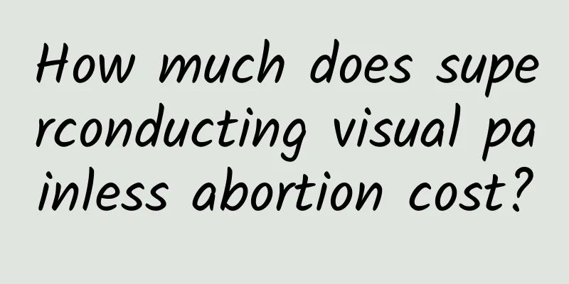 How much does superconducting visual painless abortion cost?