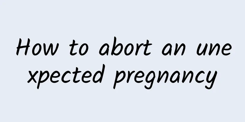 How to abort an unexpected pregnancy