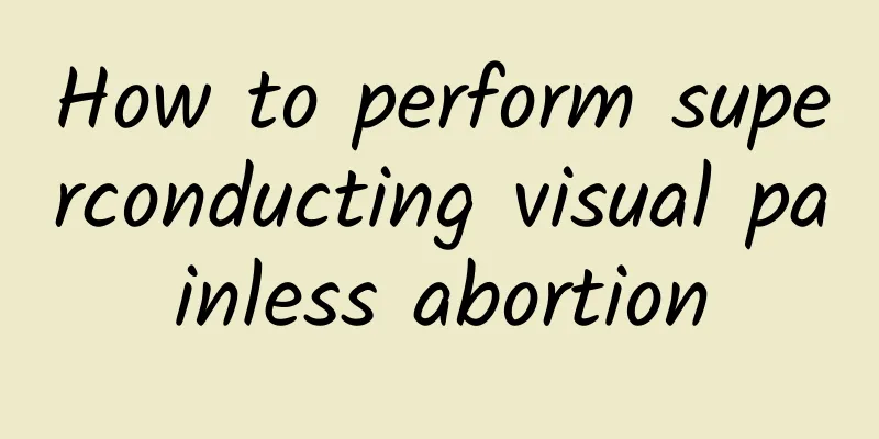 How to perform superconducting visual painless abortion