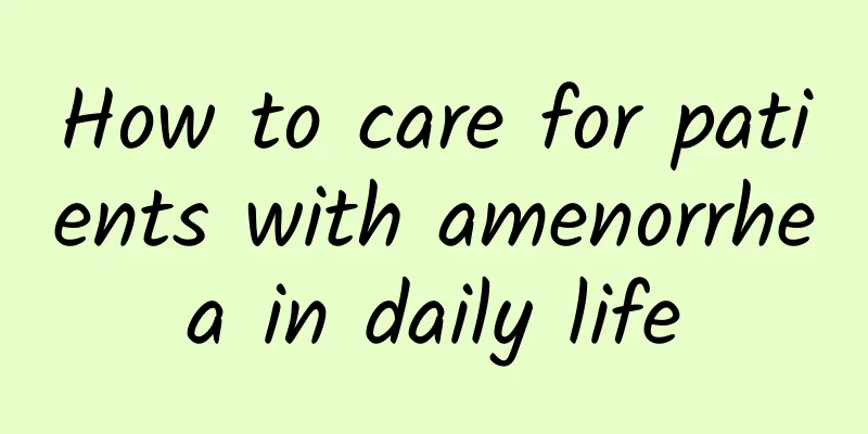 How to care for patients with amenorrhea in daily life