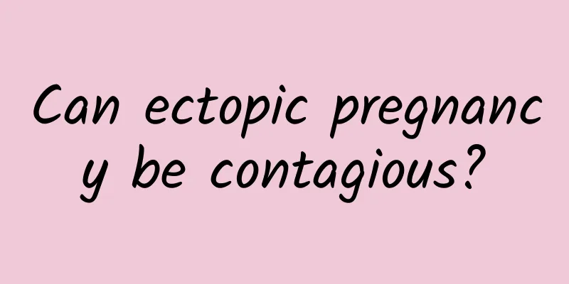 Can ectopic pregnancy be contagious?