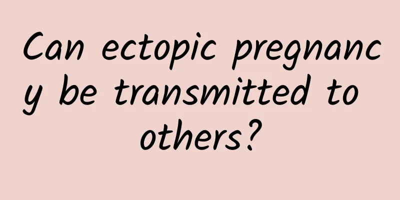 Can ectopic pregnancy be transmitted to others?