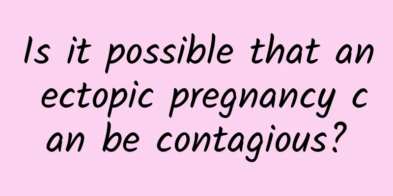 Is it possible that an ectopic pregnancy can be contagious?