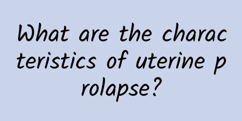 What are the characteristics of uterine prolapse?