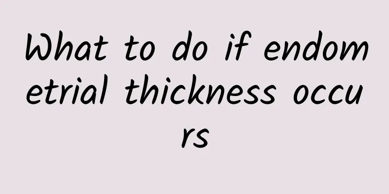 What to do if endometrial thickness occurs