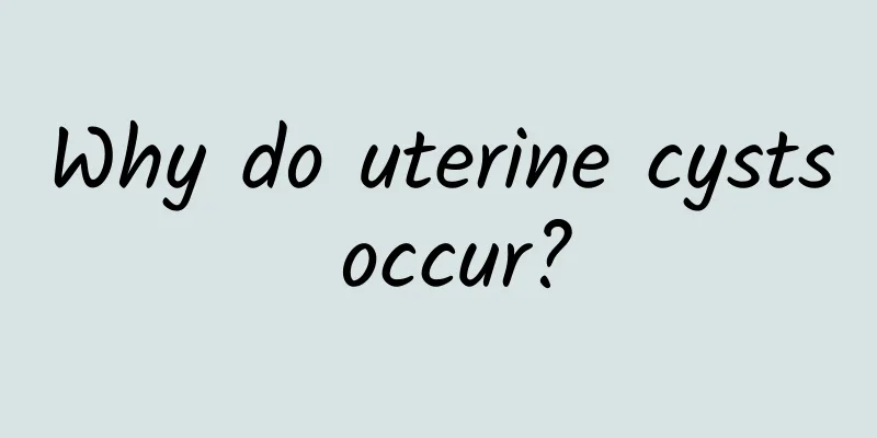 Why do uterine cysts occur?