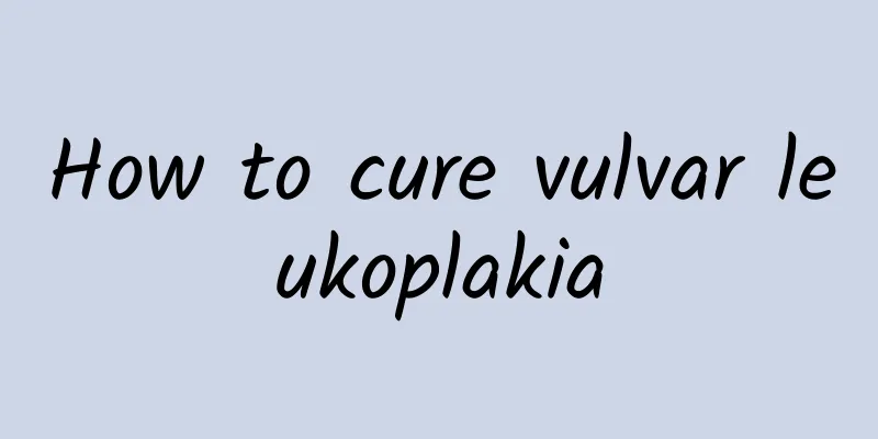 How to cure vulvar leukoplakia