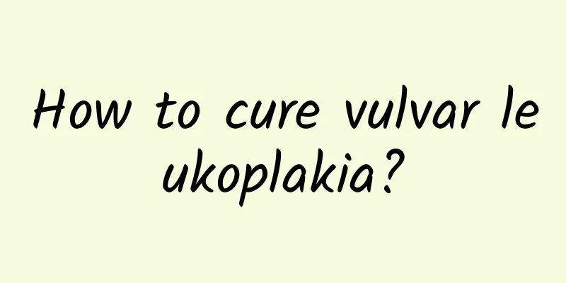 How to cure vulvar leukoplakia?