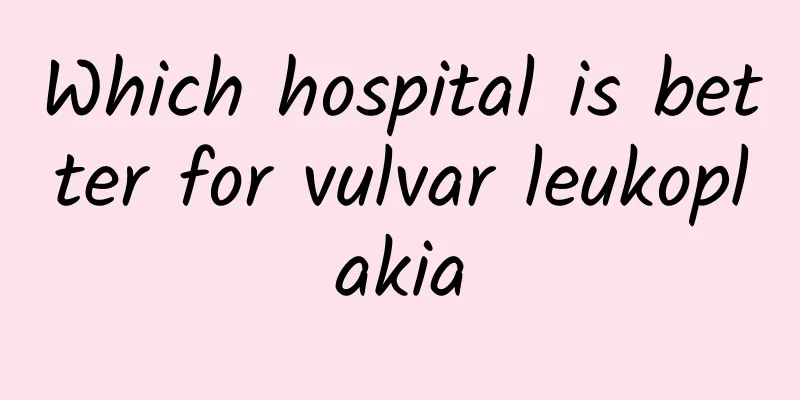 Which hospital is better for vulvar leukoplakia