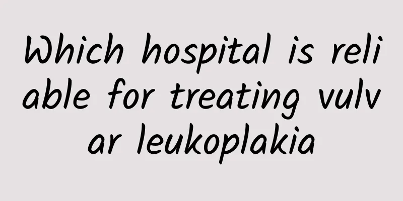Which hospital is reliable for treating vulvar leukoplakia