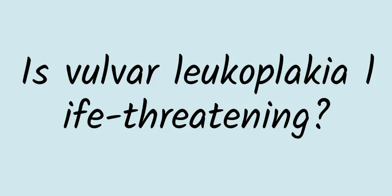 Is vulvar leukoplakia life-threatening?