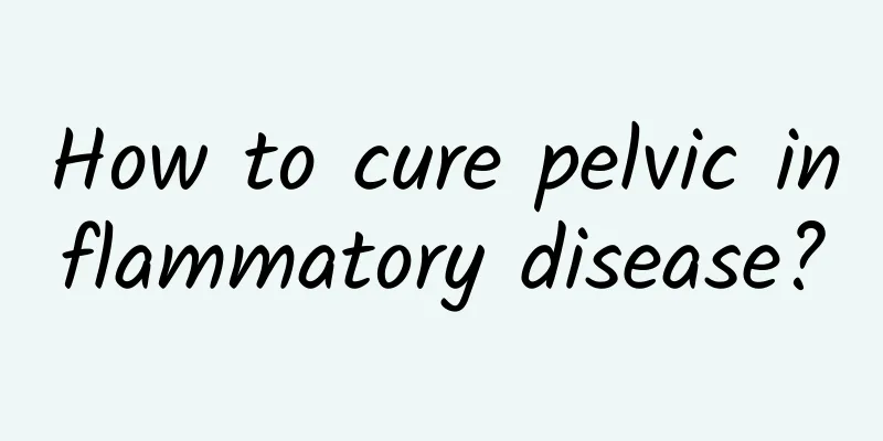 How to cure pelvic inflammatory disease?