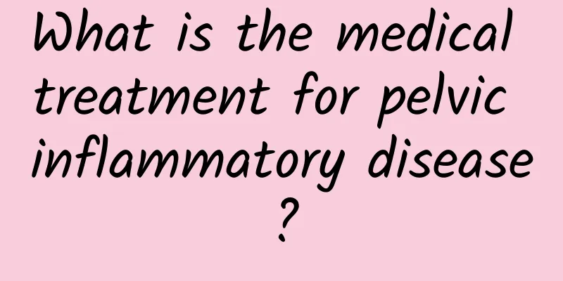 What is the medical treatment for pelvic inflammatory disease?
