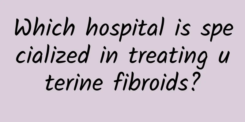 Which hospital is specialized in treating uterine fibroids?