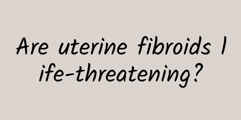 Are uterine fibroids life-threatening?
