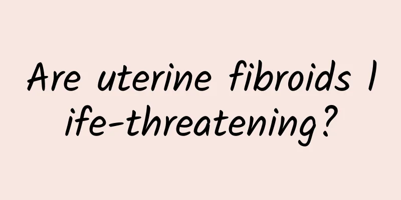 Are uterine fibroids life-threatening?