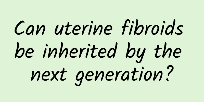 Can uterine fibroids be inherited by the next generation?