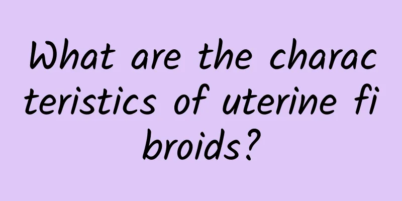 What are the characteristics of uterine fibroids?