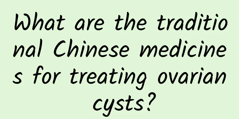 What are the traditional Chinese medicines for treating ovarian cysts?