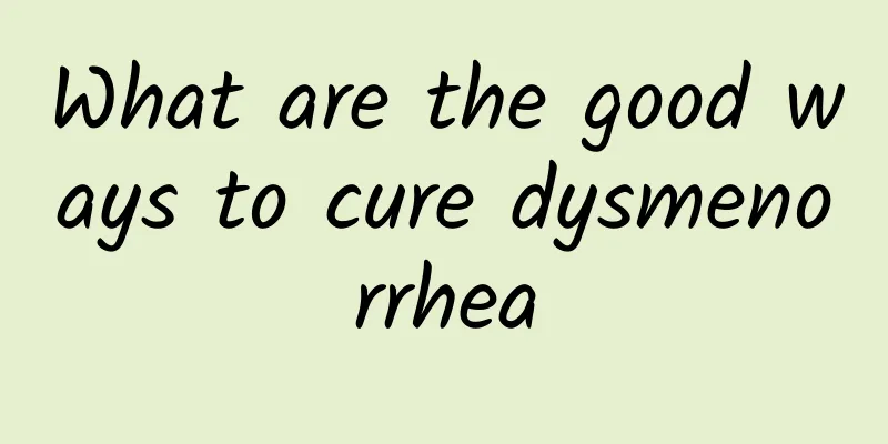 What are the good ways to cure dysmenorrhea
