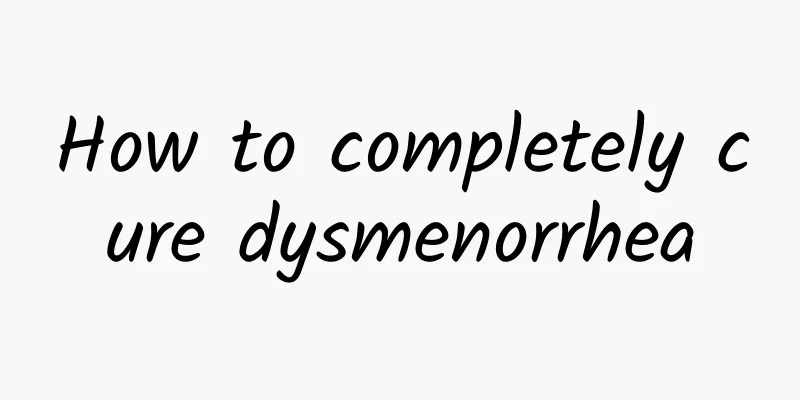 How to completely cure dysmenorrhea