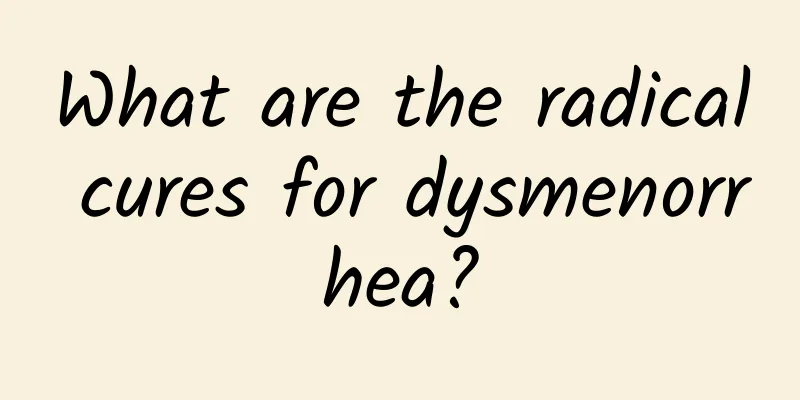 What are the radical cures for dysmenorrhea?