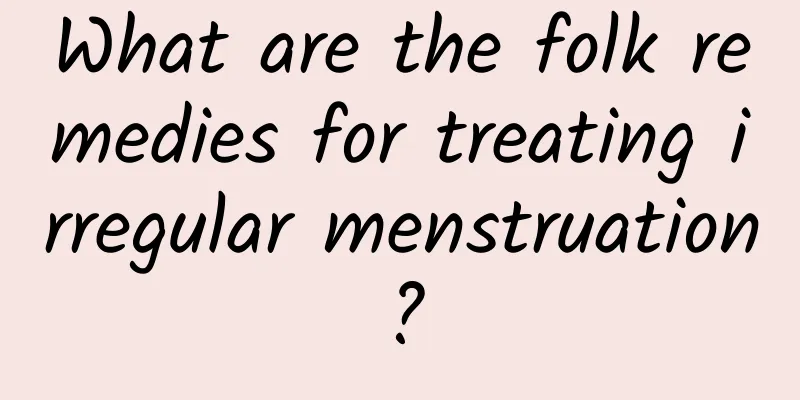 What are the folk remedies for treating irregular menstruation?