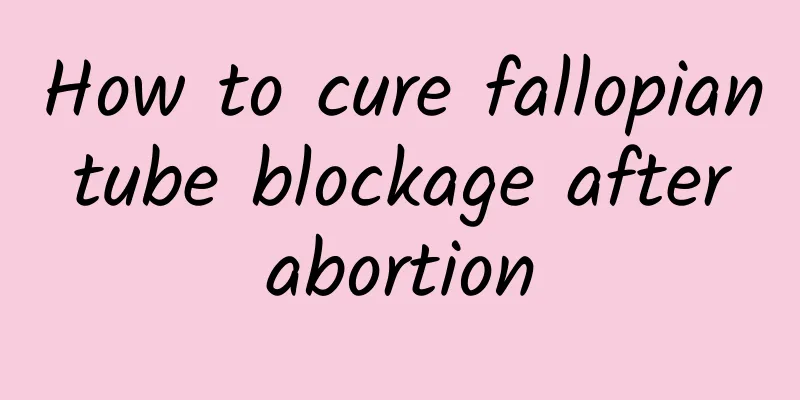 How to cure fallopian tube blockage after abortion