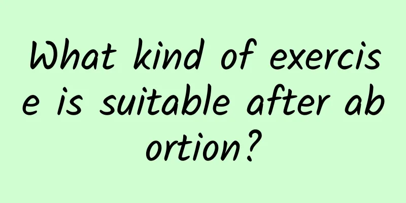 What kind of exercise is suitable after abortion?