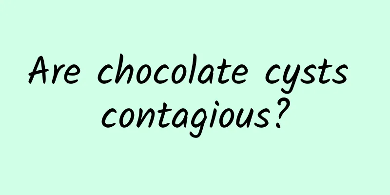 Are chocolate cysts contagious?