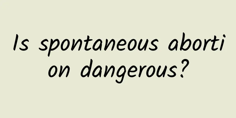 Is spontaneous abortion dangerous?