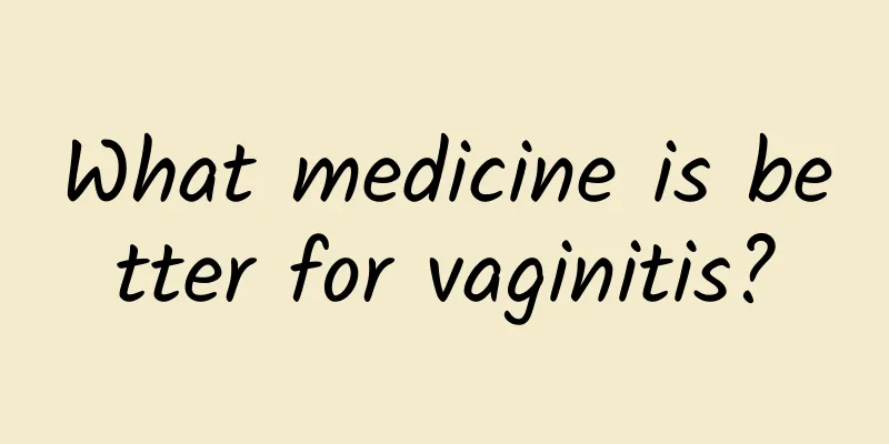 What medicine is better for vaginitis?
