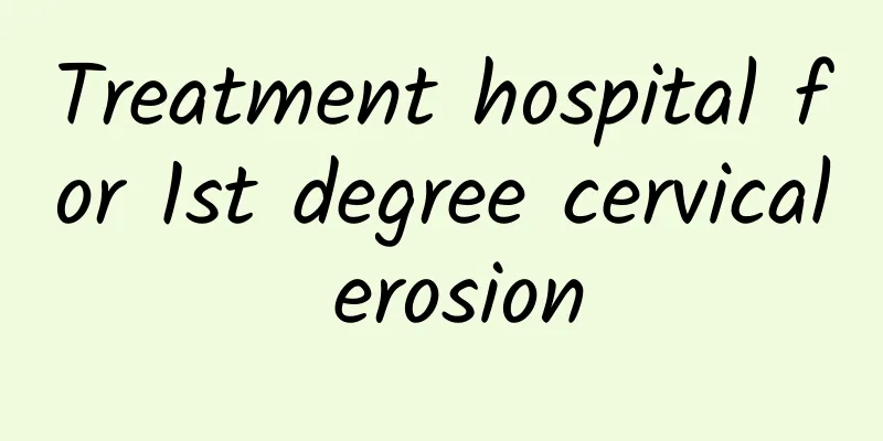 Treatment hospital for 1st degree cervical erosion
