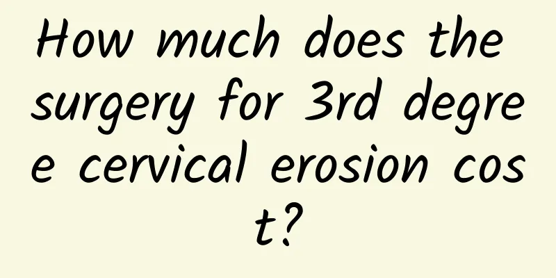 How much does the surgery for 3rd degree cervical erosion cost?