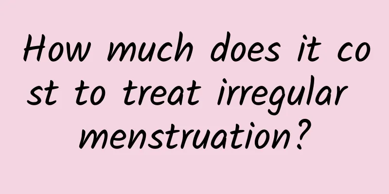 How much does it cost to treat irregular menstruation?