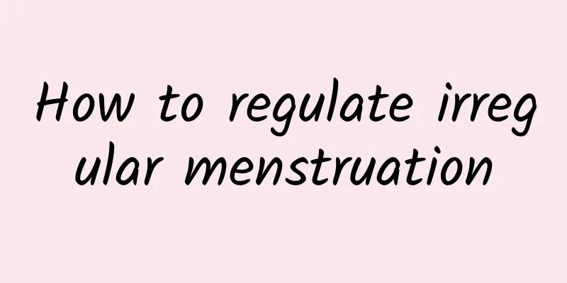 How to regulate irregular menstruation