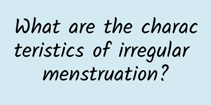 What are the characteristics of irregular menstruation?
