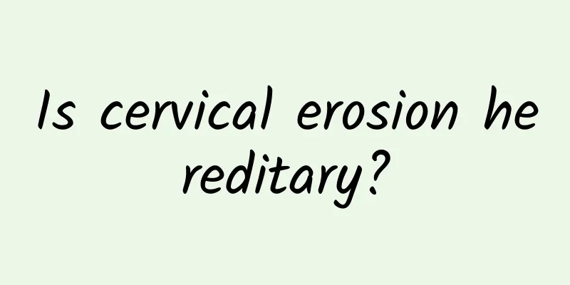 Is cervical erosion hereditary?